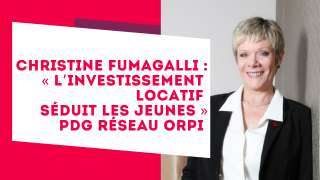 Christine Fumagalli Présidente du réseau Orpi : « L’investissement locatif séduit les jeunes » - Limmedia